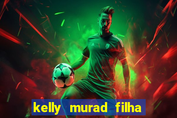 kelly murad filha de beto carrero